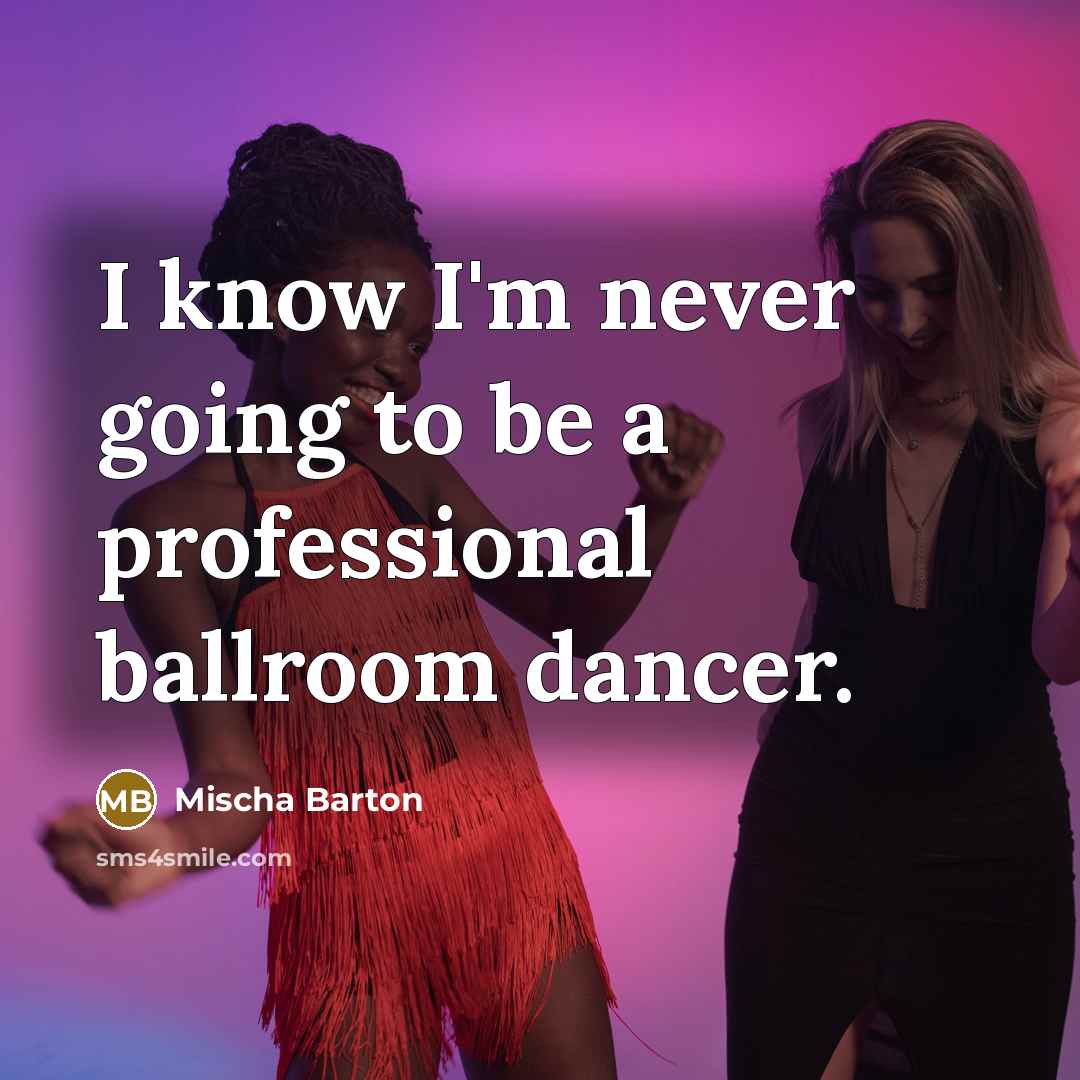 “I know I'm never going to be a professional ballroom…” quote by Mischa Barton
