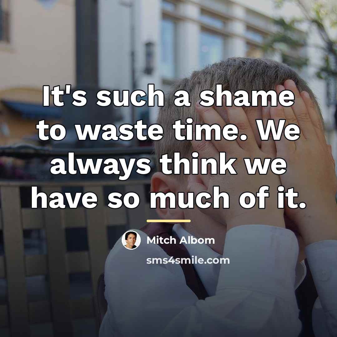 “It's such a shame to waste time. We always think…” quote by Mitch Albom