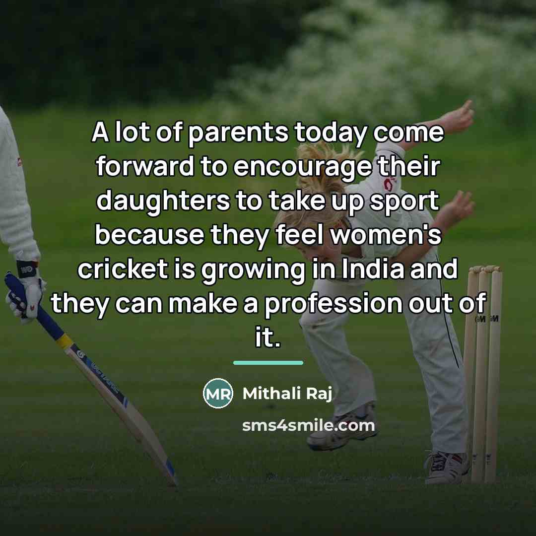 “A lot of parents today come forward to encourage their…” quote by Mithali Raj