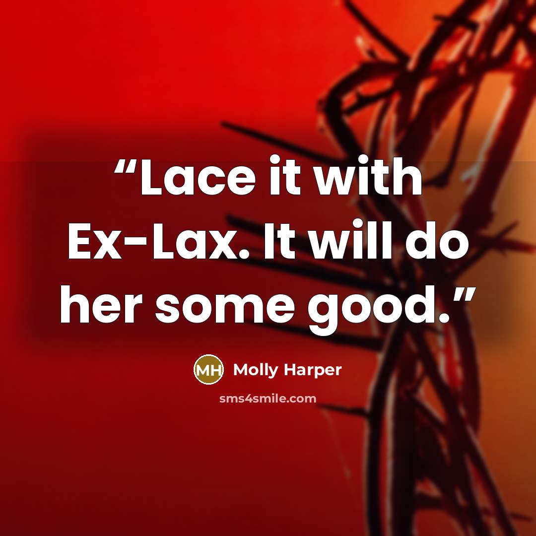 “Lace it with Ex-Lax. It will do her some good.” quote by Molly Harper