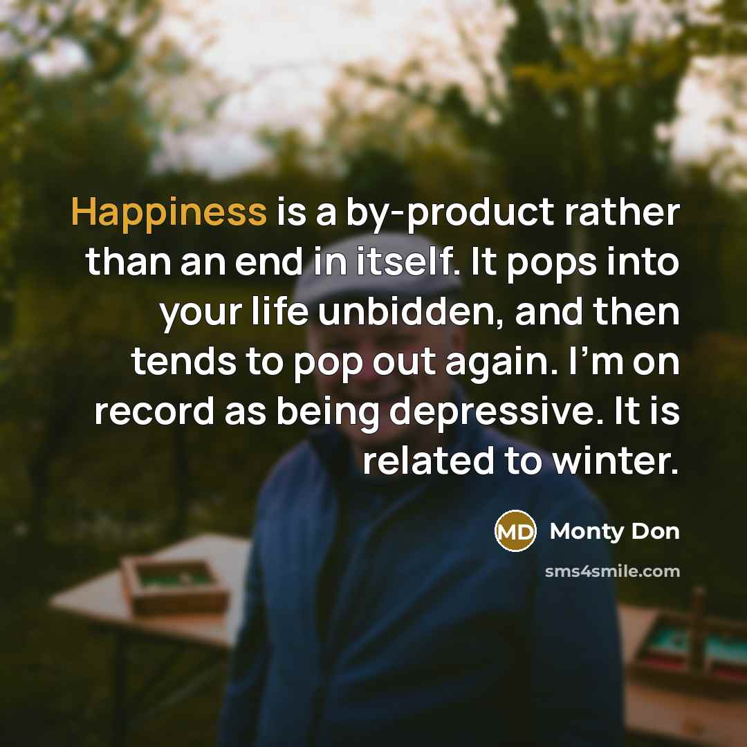 “Happiness is a by-product rather than an end in itself.…” quote by Monty Don