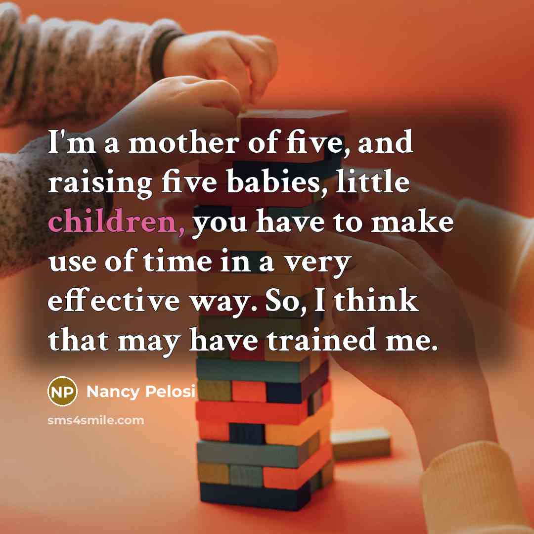 “I'm a mother of five, and raising five babies, little…” quote by Nancy Pelosi