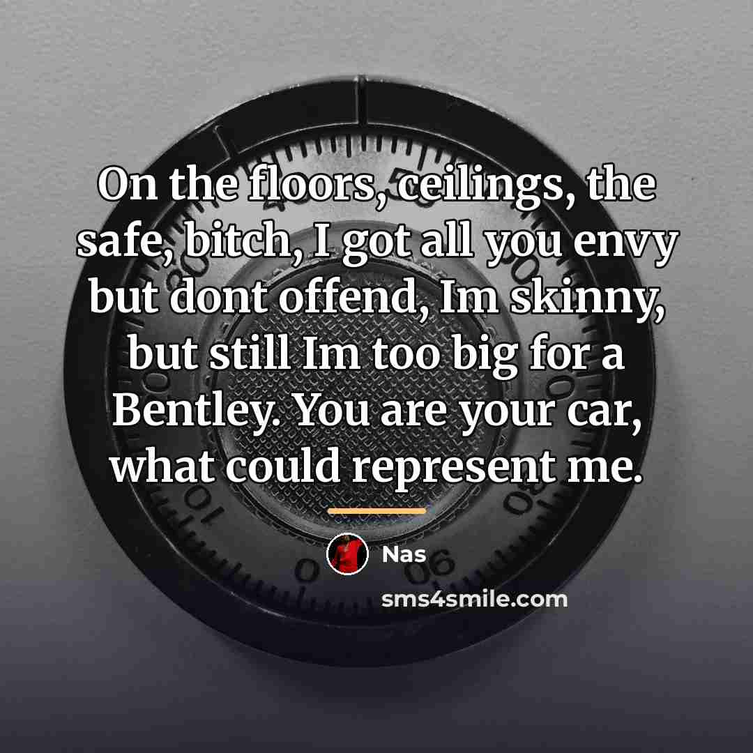 “On the floors, ceilings, the safe, bitch, I got all…” quote by Nas