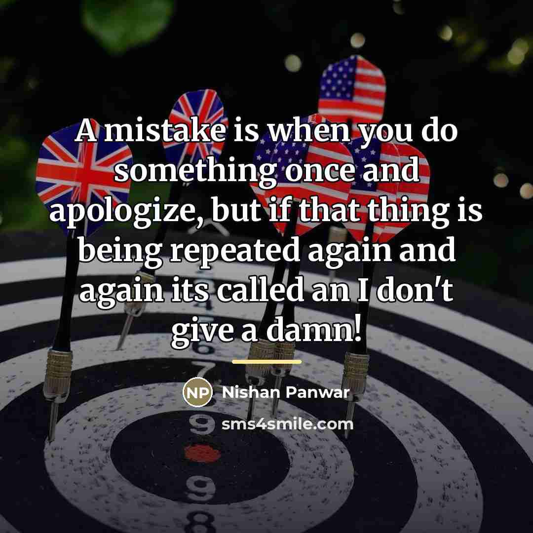 “A mistake is when you do something once and apologize,…” quote by Nishan Panwar