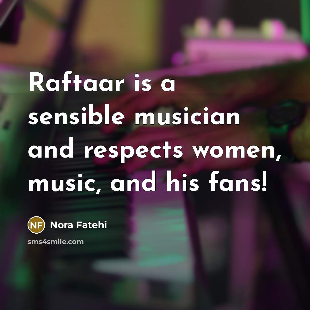 “Raftaar is a sensible musician and respects women, music, and…” quote by Nora Fatehi
