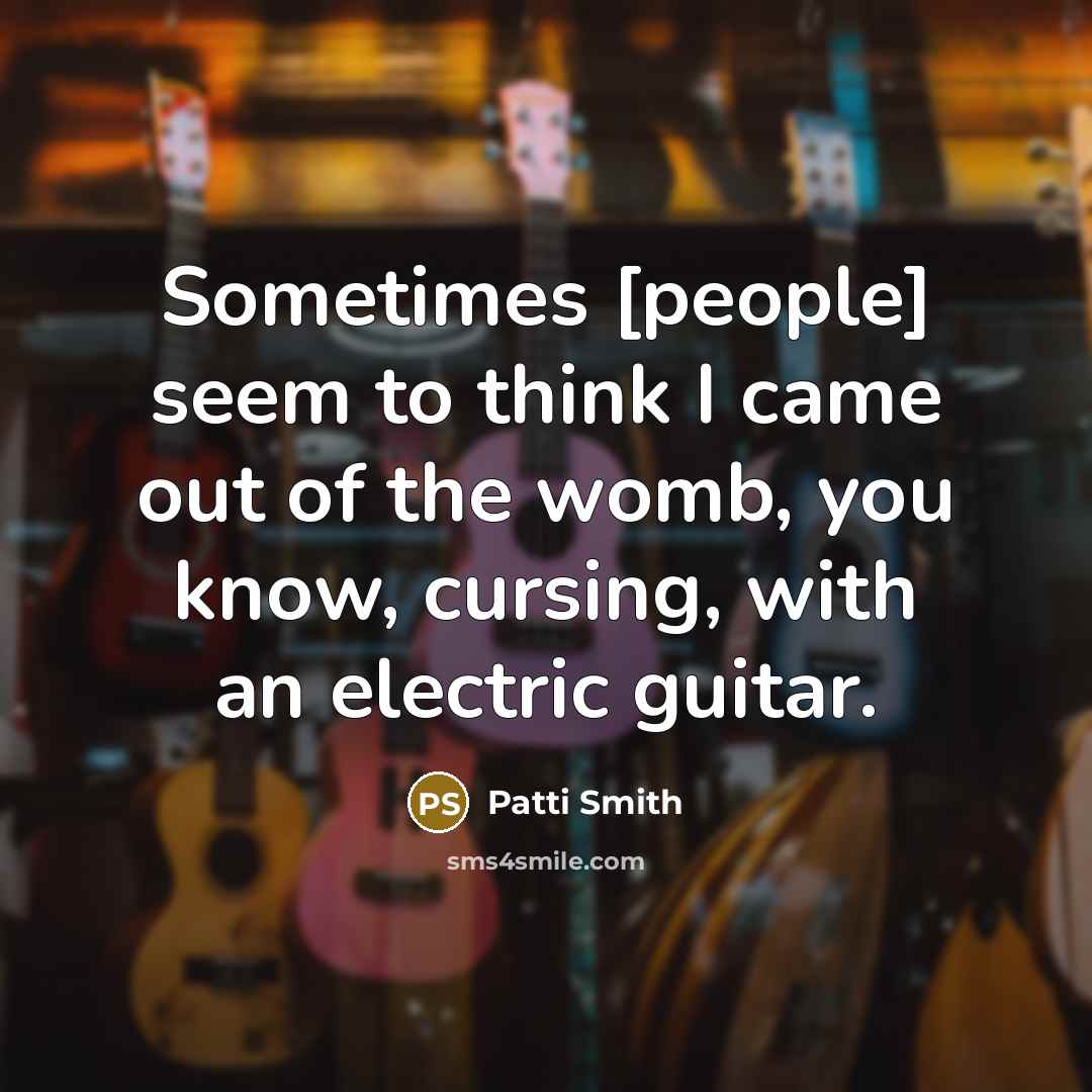 “Sometimes [people] seem to think I came out of the…” quote by Patti Smith