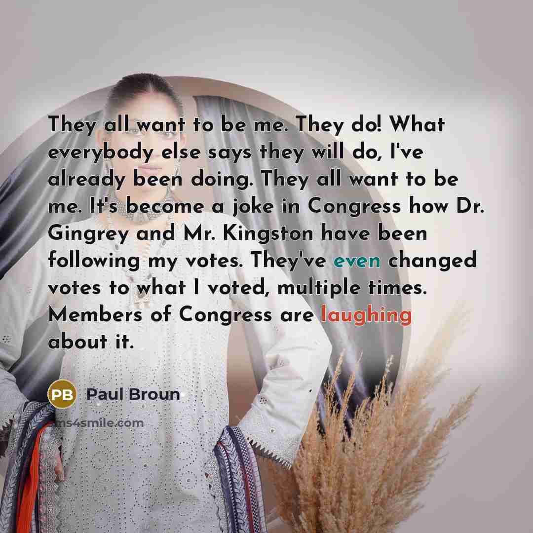 “They all want to be me. They do! What everybody…” quote by Paul Broun