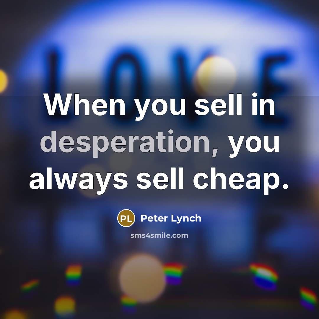 “When you sell in desperation, you always sell cheap.…” quote by Peter Lynch