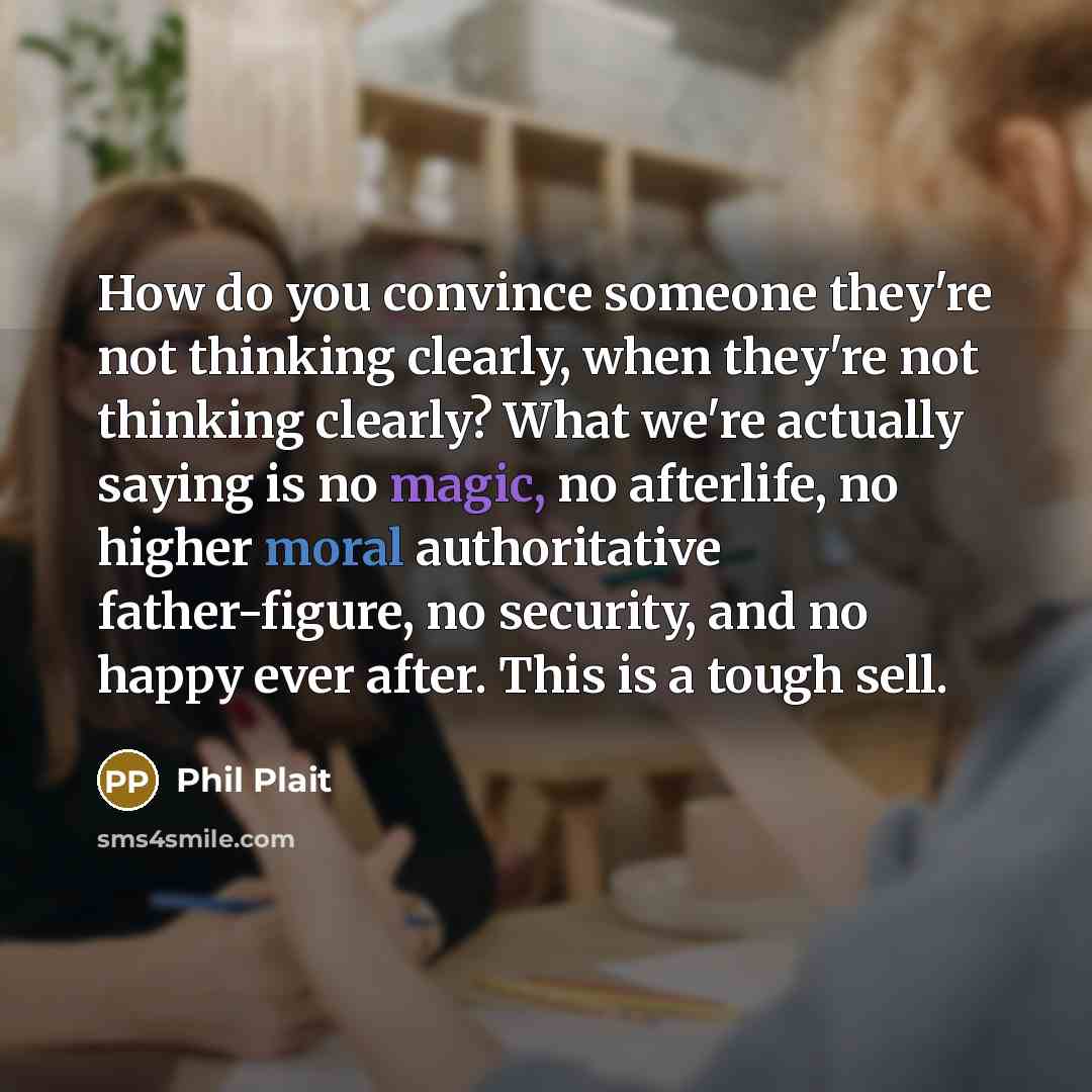 “How do you convince someone they're not thinking clearly, when…” quote by Phil Plait