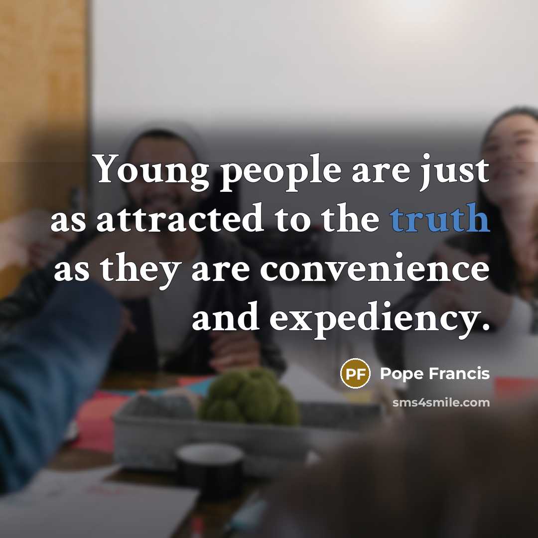 “Young people are just as attracted to the truth as…” quote by Pope Francis