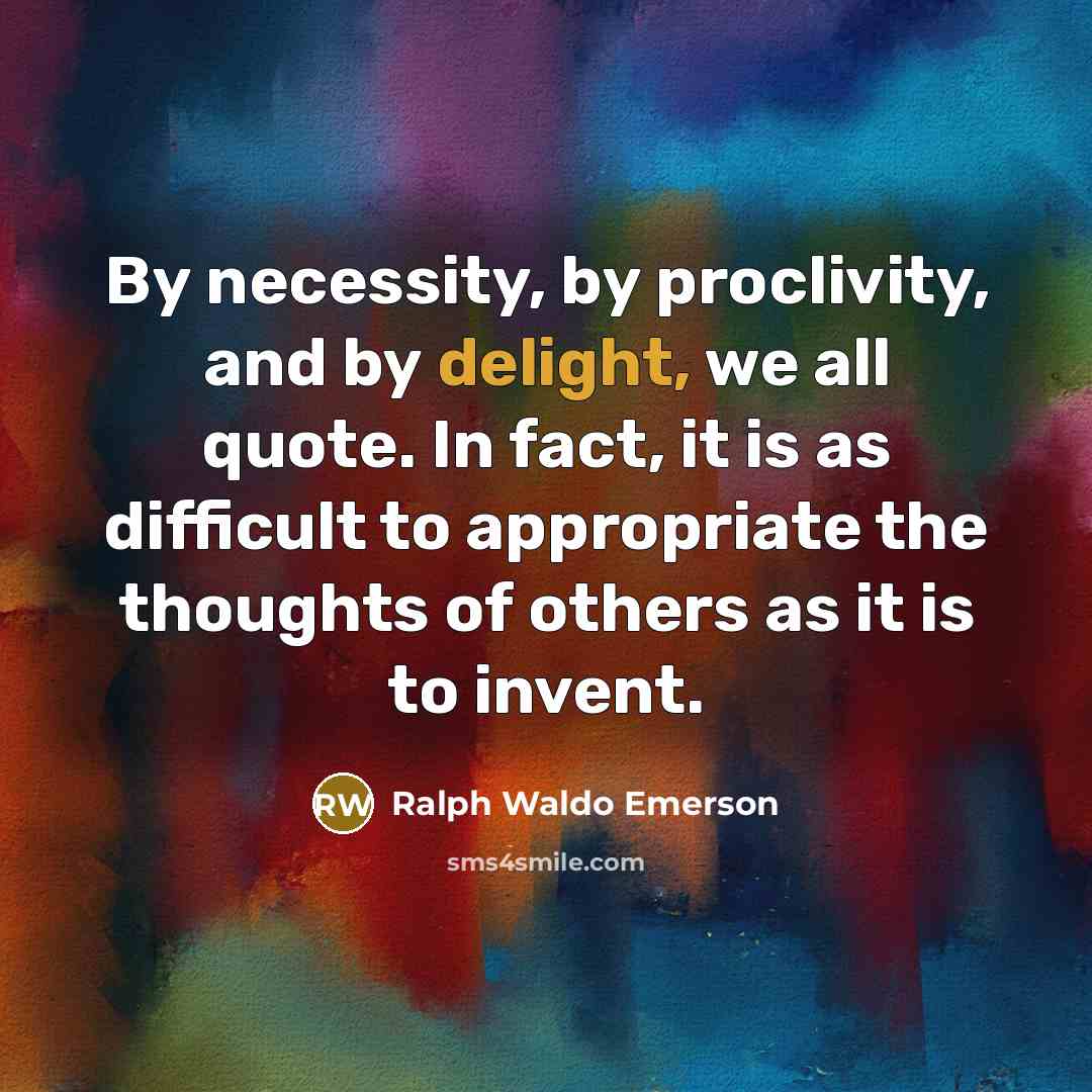“By necessity, by proclivity, and by delight, we all quote.…” quote by Ralph Waldo Emerson