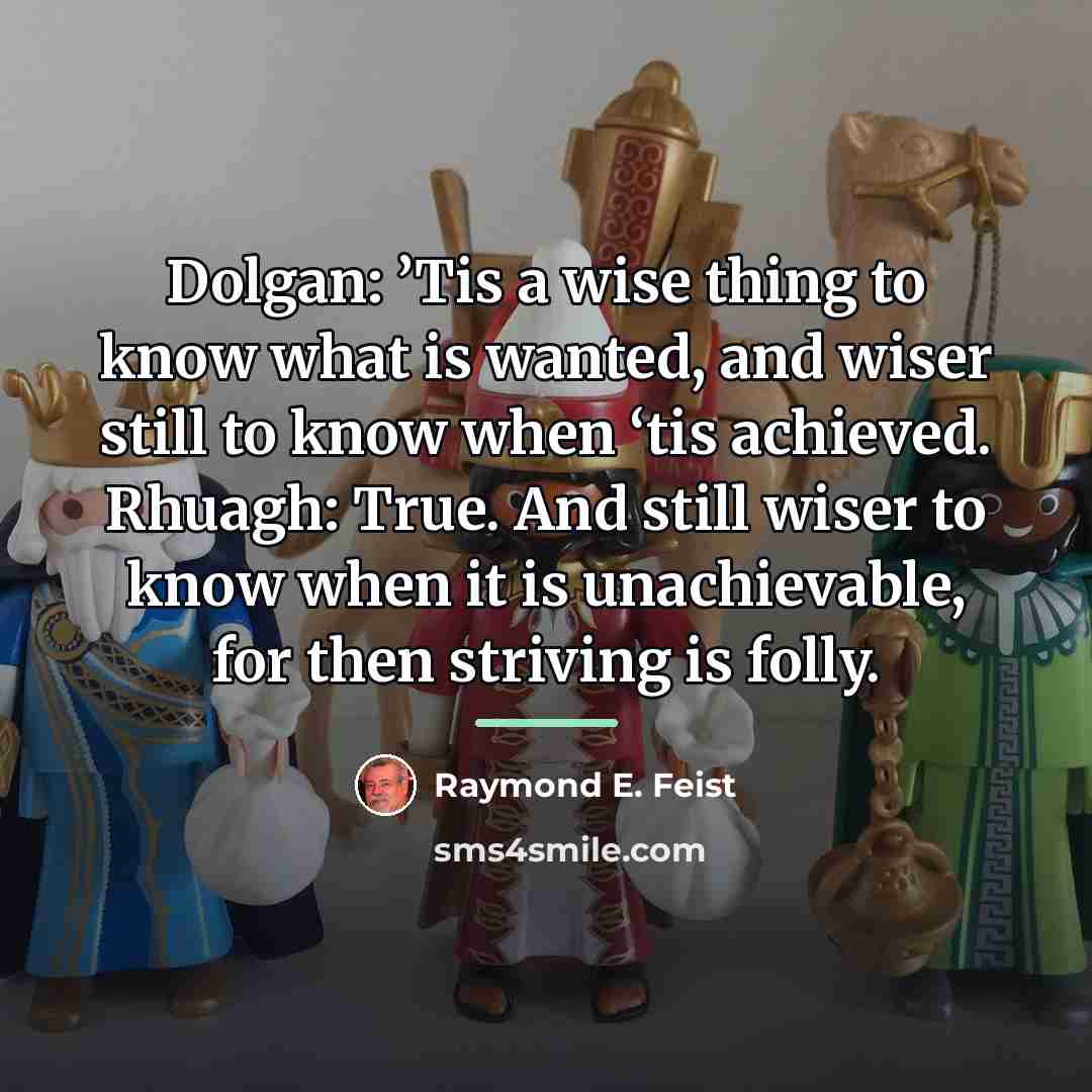 “Dolgan: ’Tis a wise thing to know what is wanted,…” quote by Raymond E. Feist