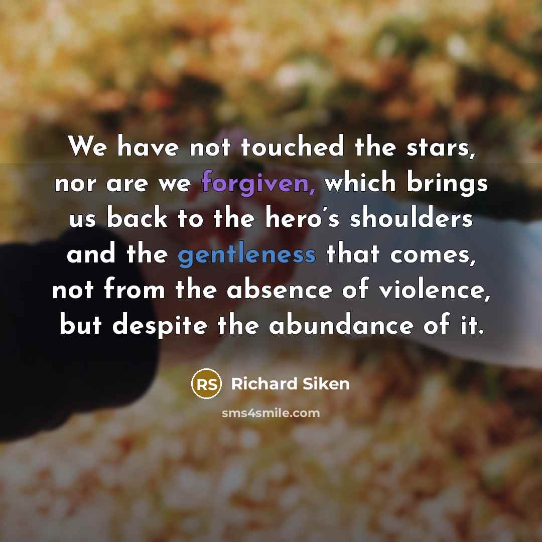 “We have not touched the stars, nor are we forgiven,…” quote by Richard Siken