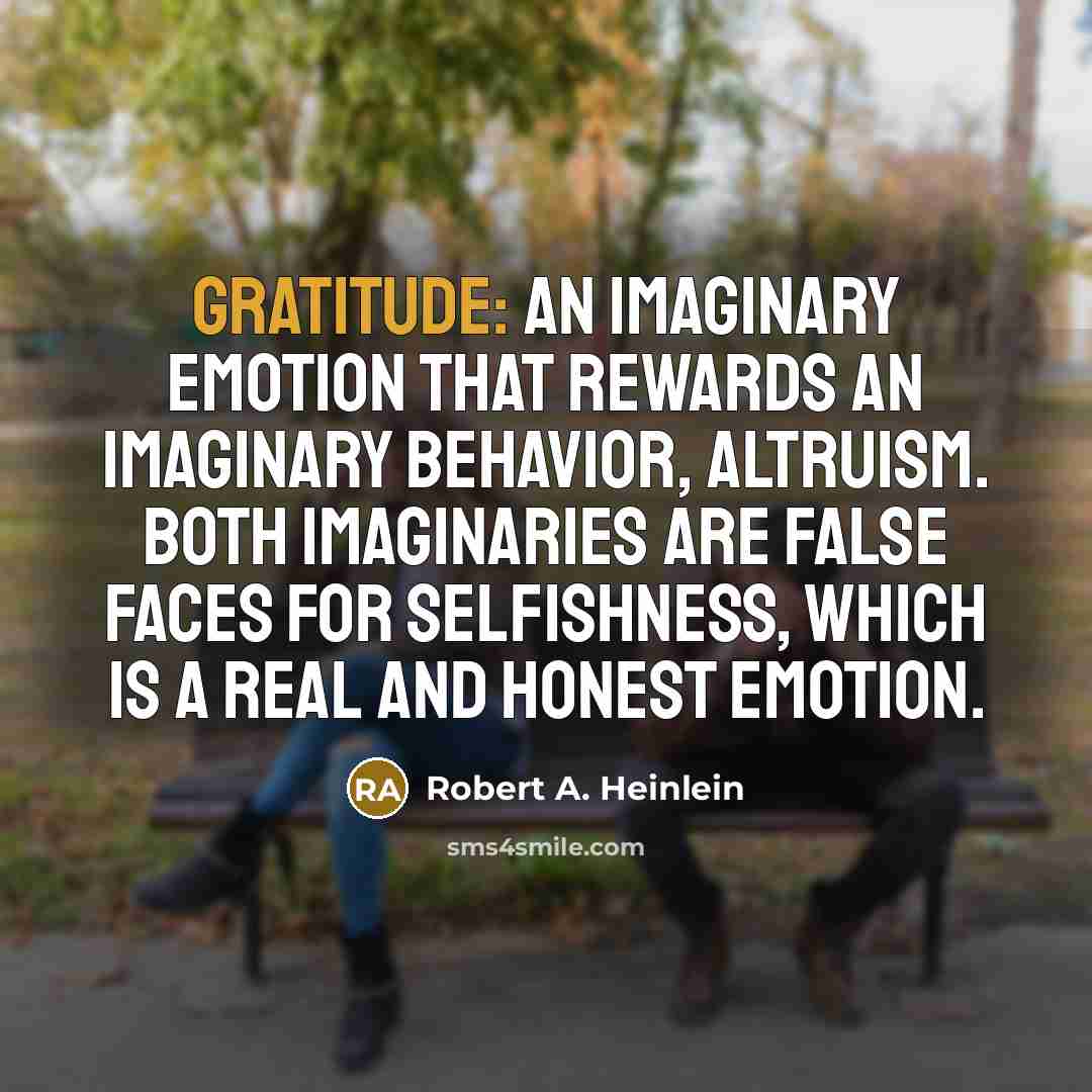 “Gratitude: An imaginary emotion that rewards an imaginary behavior, altruism.…” quote by Robert A. Heinlein