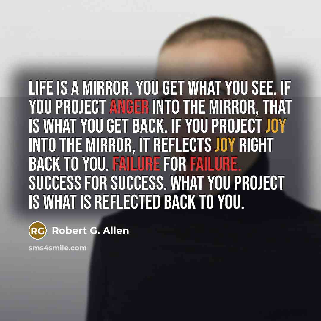 “Life is a mirror. You get what you see. If…” quote by Robert G. Allen