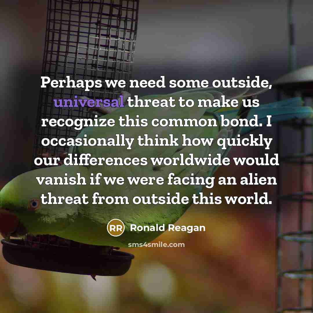 “Perhaps we need some outside, universal threat to make us…” quote by Ronald Reagan