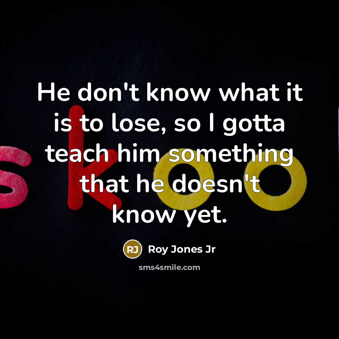 “He don't know what it is to lose, so I…” quote by Roy Jones Jr