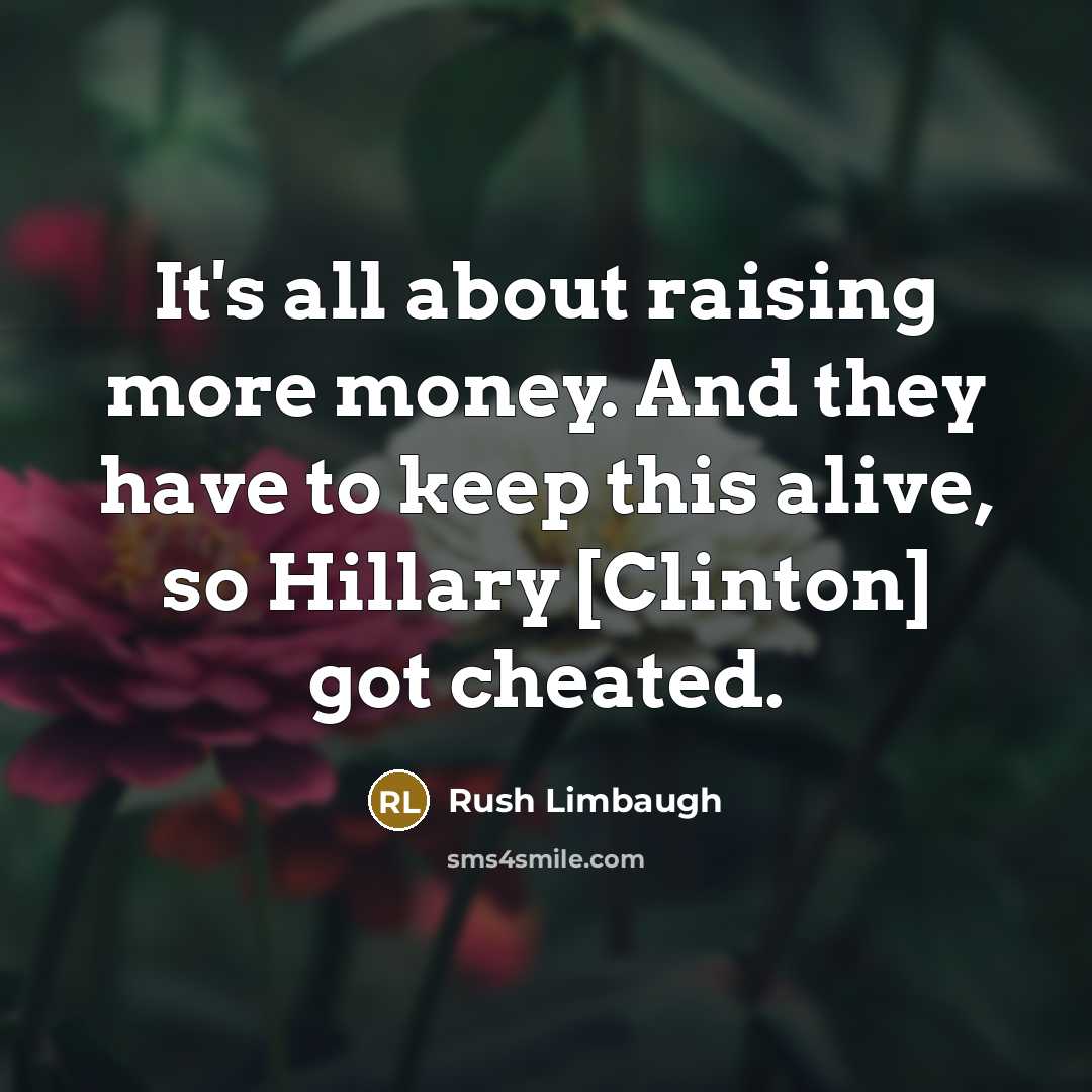 “It's all about raising more money. And they have to…” quote by Rush Limbaugh