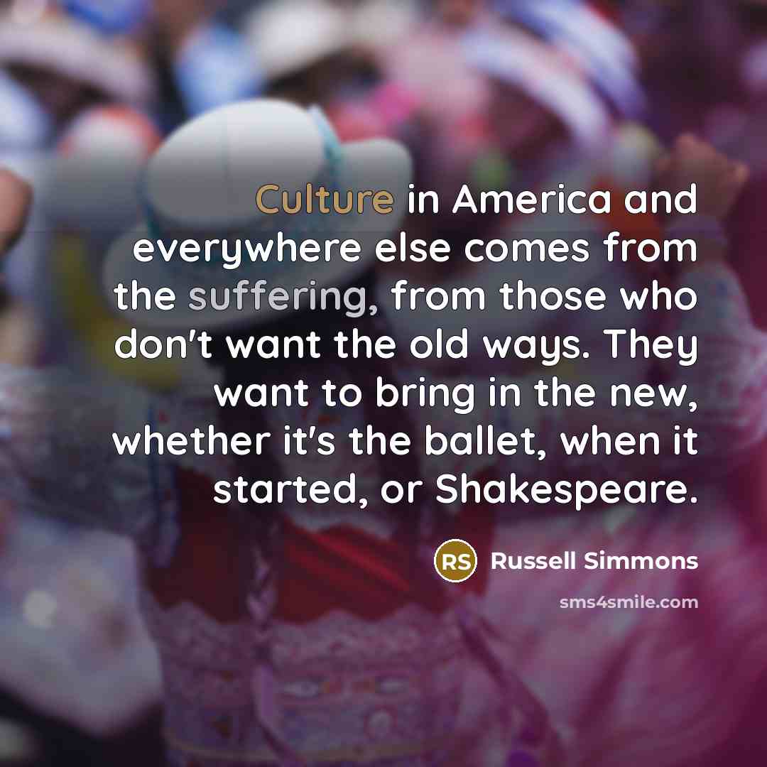 “Culture in America and everywhere else comes from the suffering,…” quote by Russell Simmons