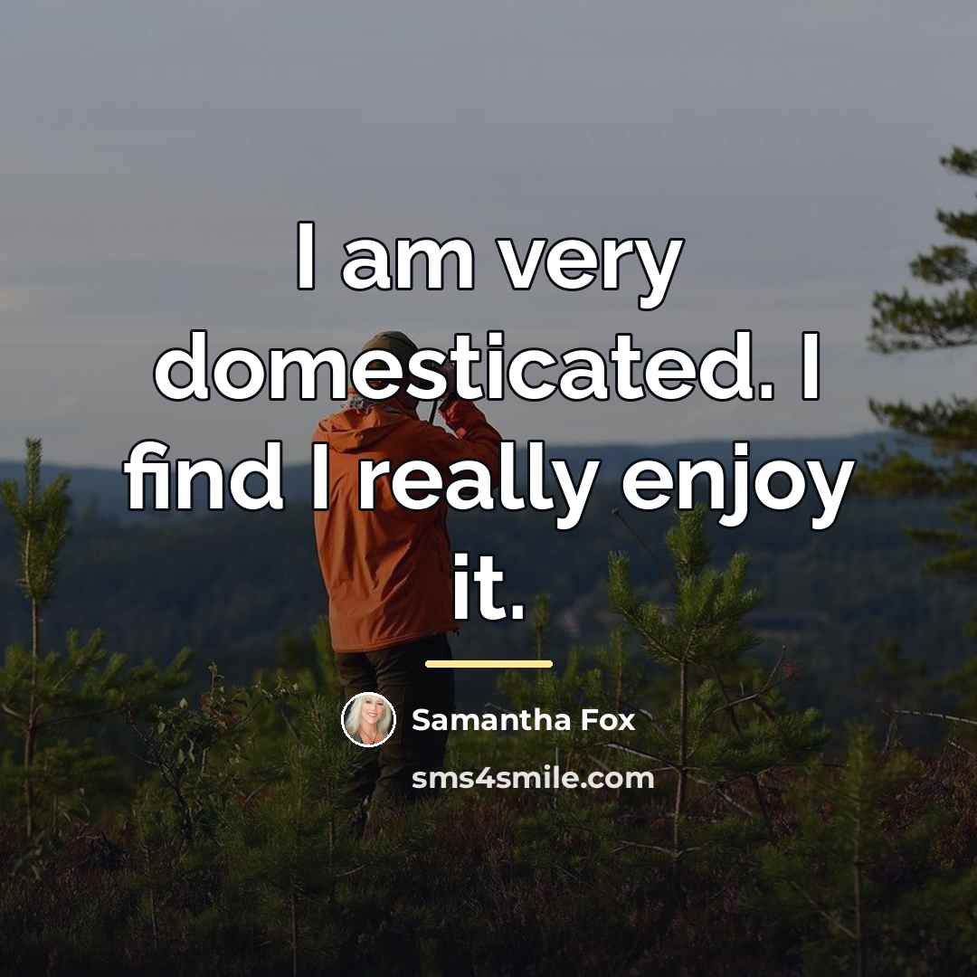 “I am very domesticated. I find I really enjoy it.…” quote by Samantha Fox