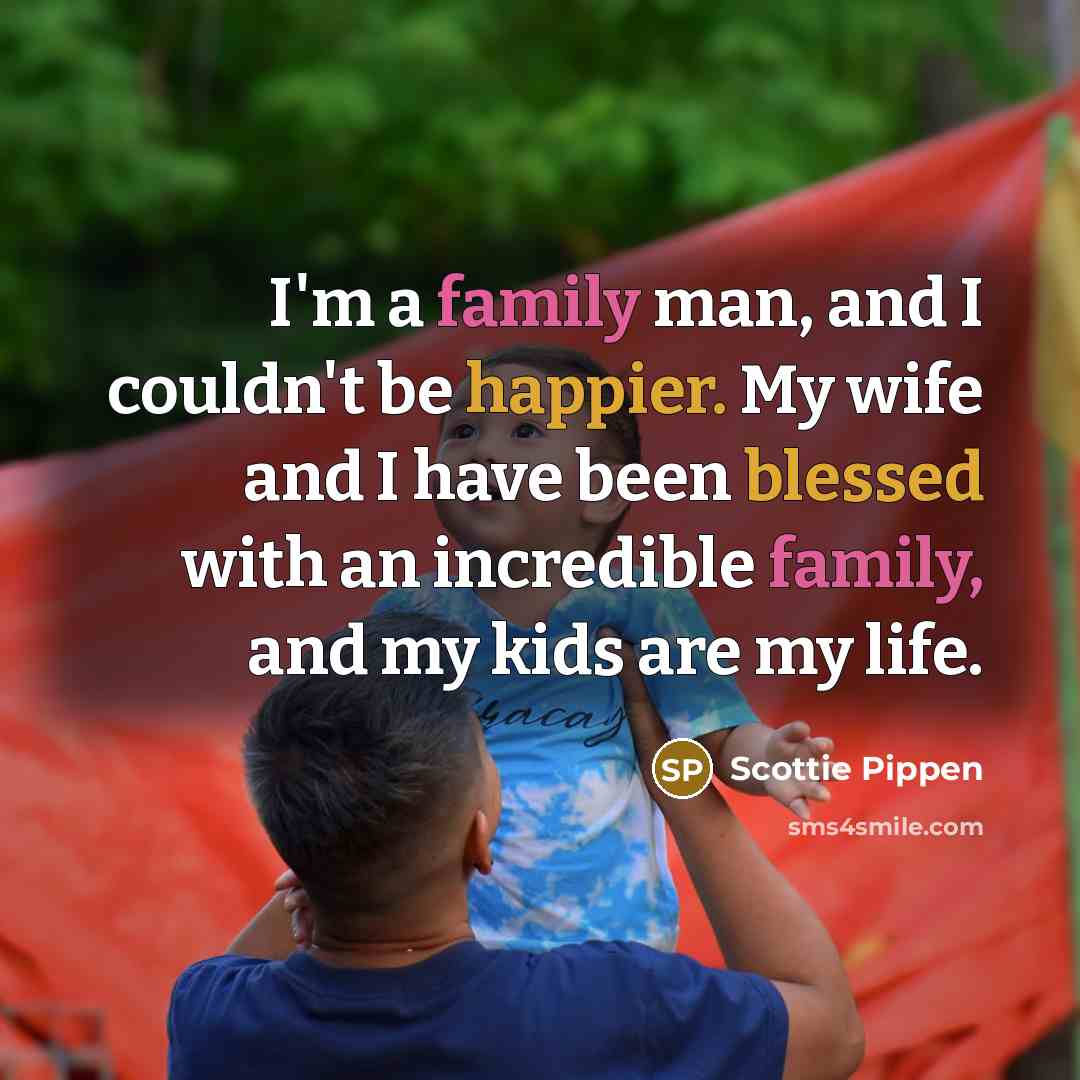 “I'm a family man, and I couldn't be happier. My…” quote by Scottie Pippen