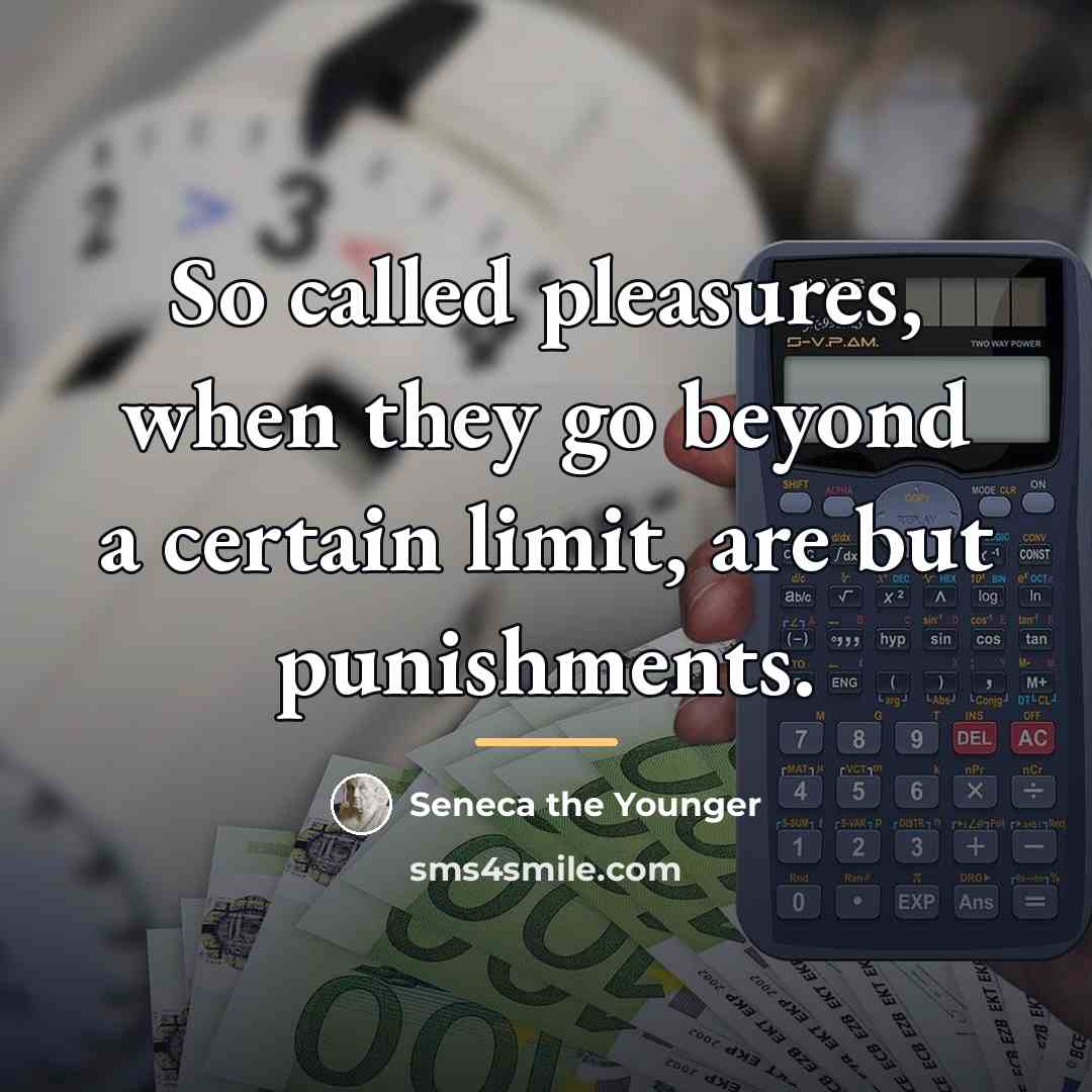 “So called pleasures, when they go beyond a certain limit,…” quote by Seneca the Younger