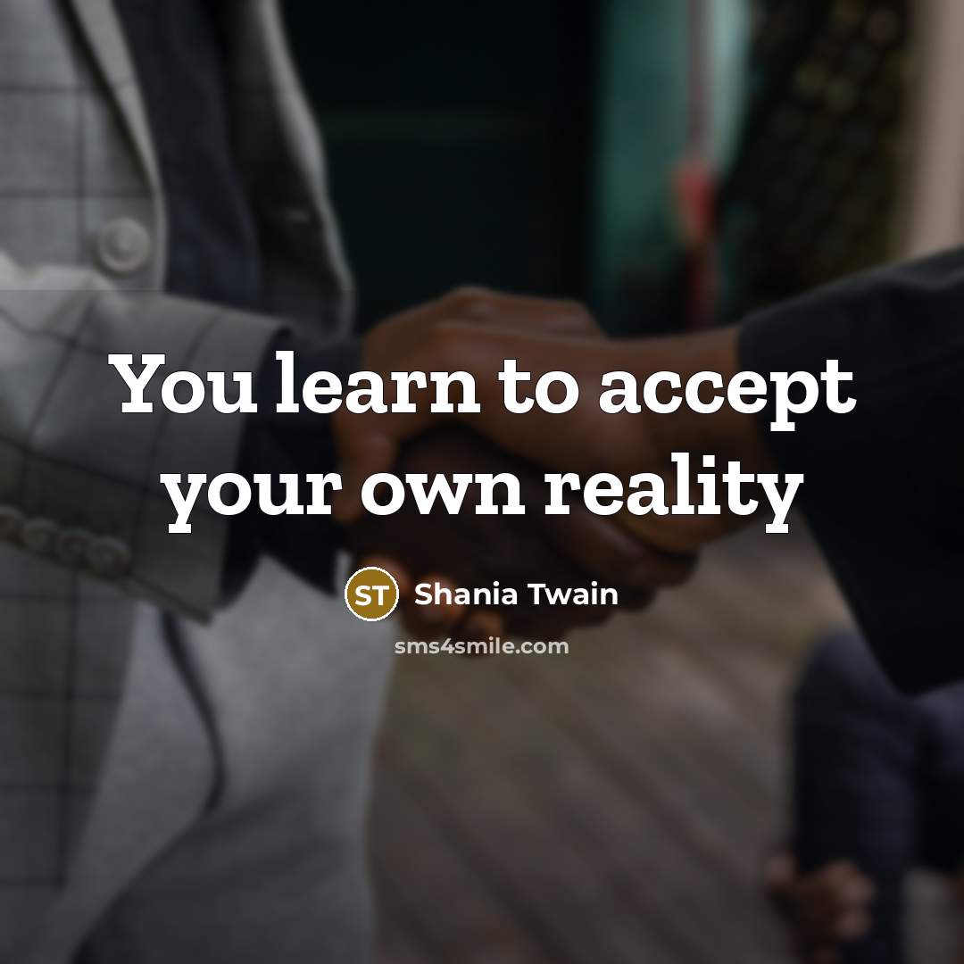 “You learn to accept your own reality…” quote by Shania Twain