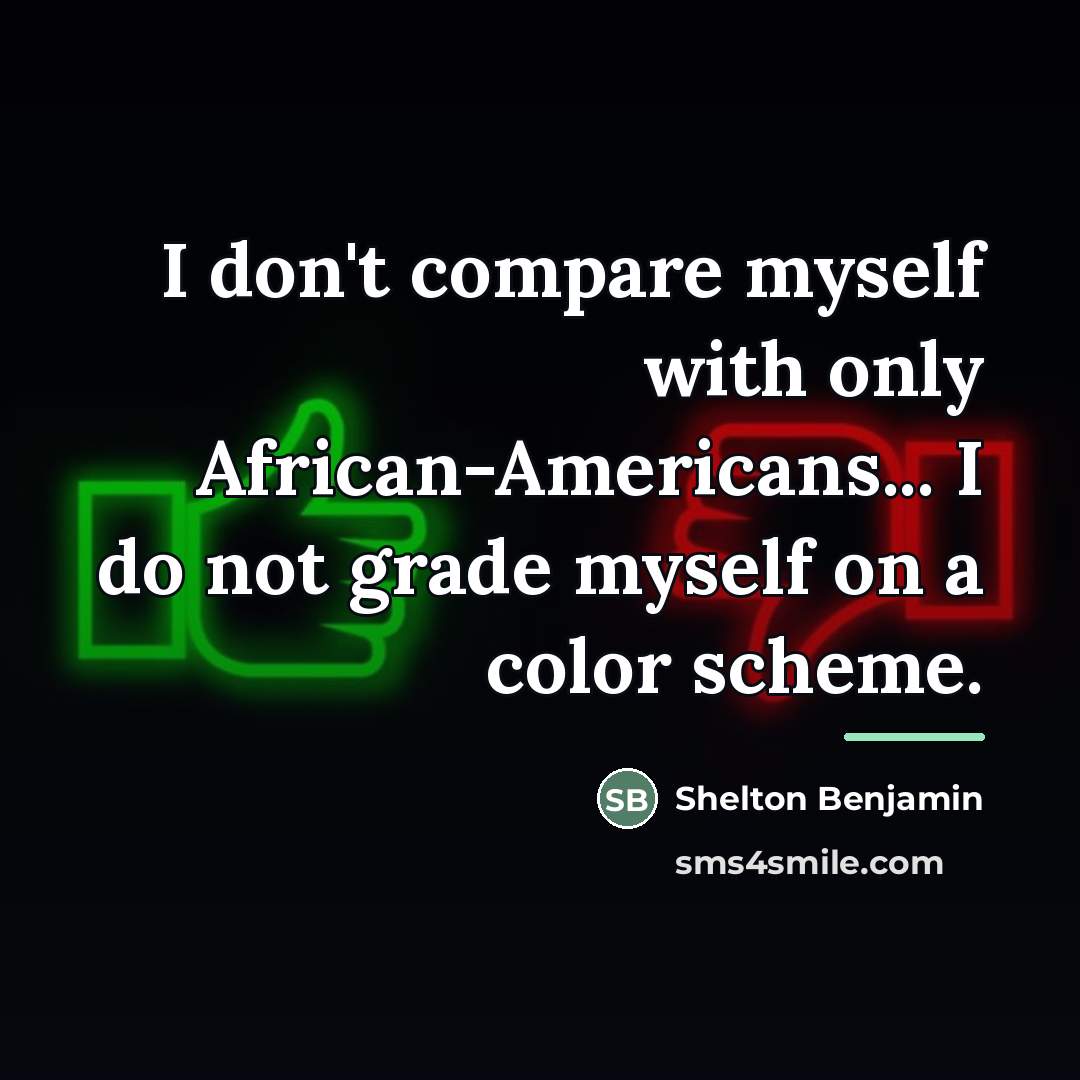 “I don't compare myself with only African-Americans... I do not…” quote by Shelton Benjamin