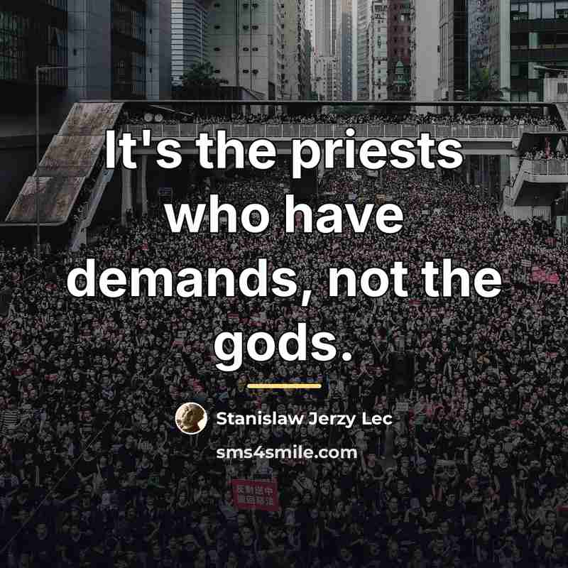 “It's the priests who have demands, not the gods.…” quote by Stanislaw Jerzy Lec