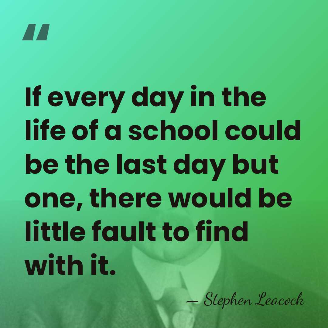 If every day in the life of a school could be the&hellip; - Stephen Leacock