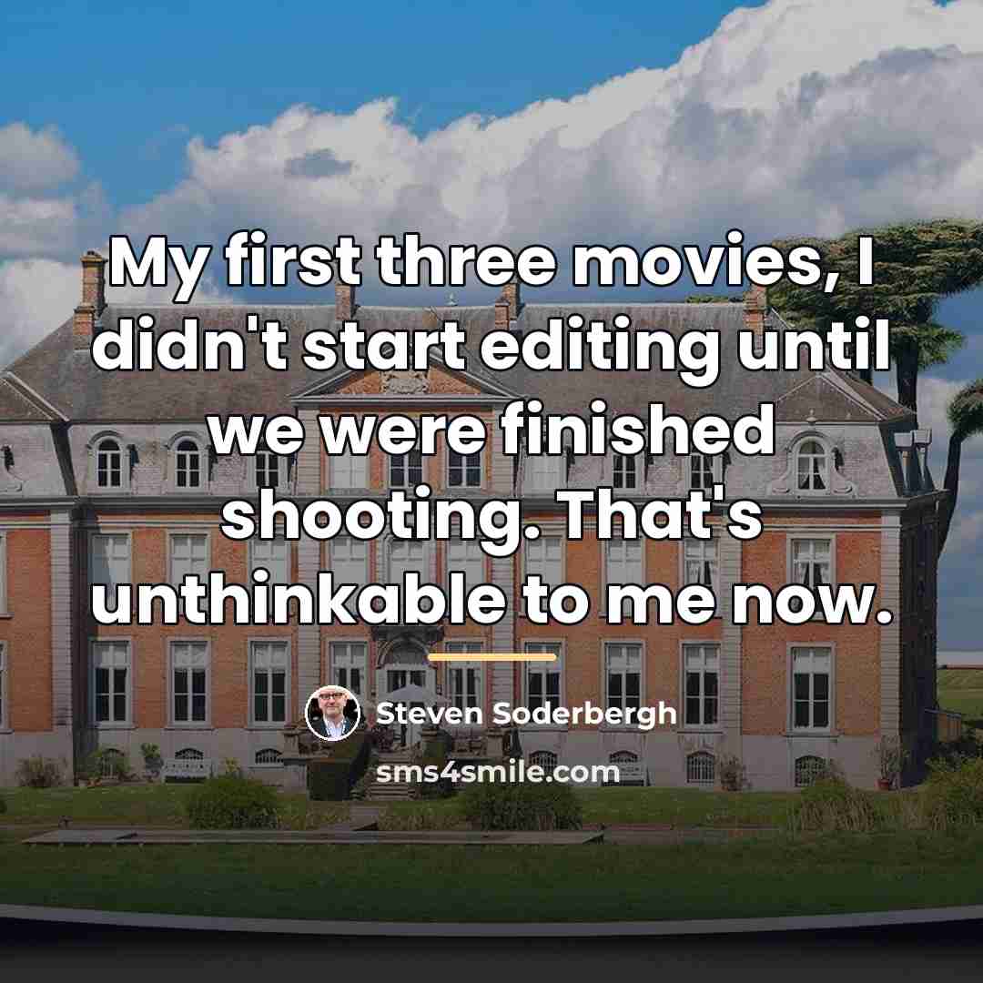 “My first three movies, I didn't start editing until we…” quote by Steven Soderbergh