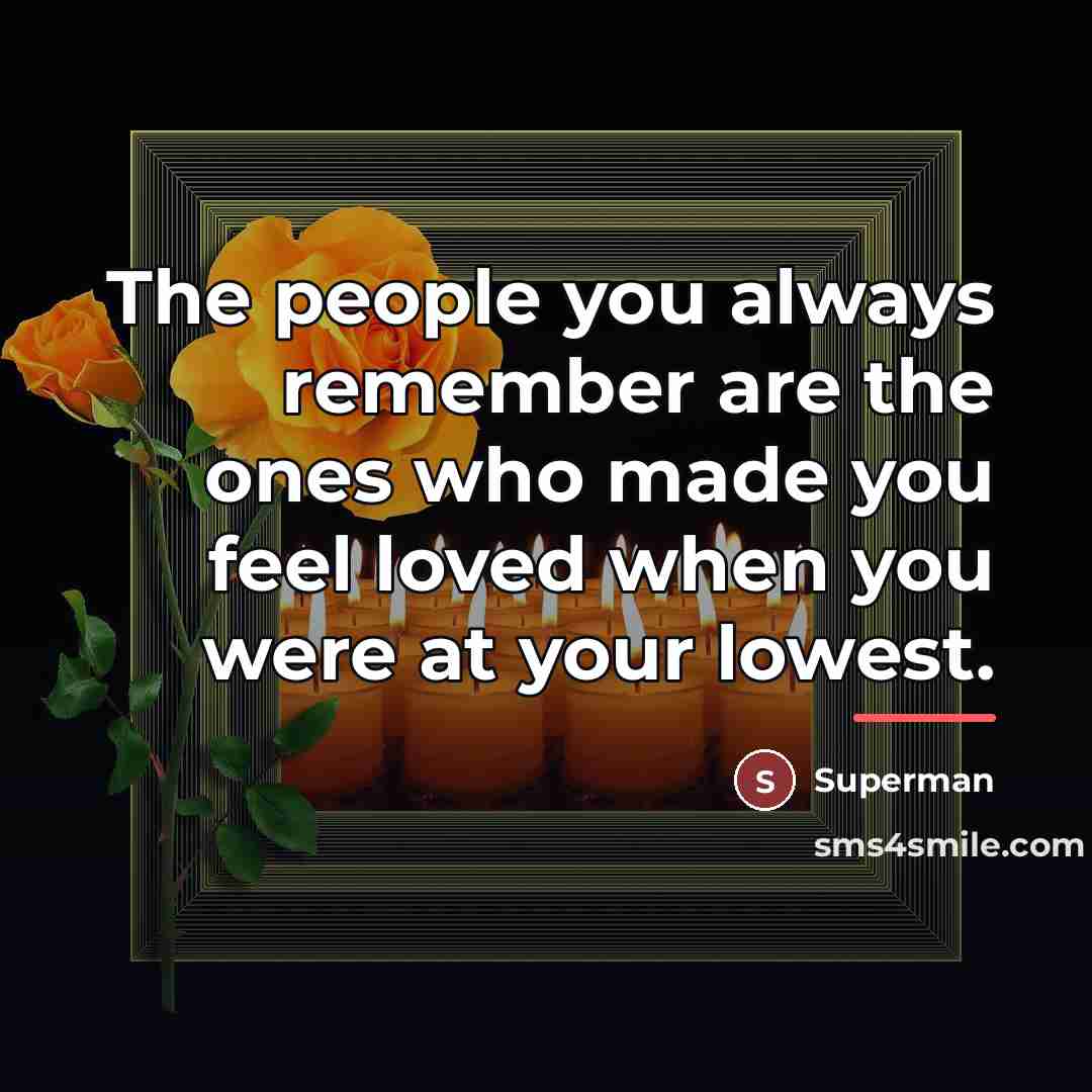 “The people you always remember are the ones who made…” quote by Superman