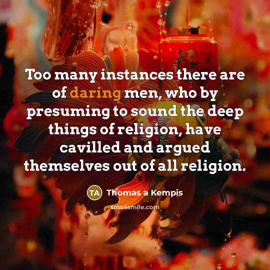 “Too many instances there are of daring men, who by…” quote by Thomas a Kempis