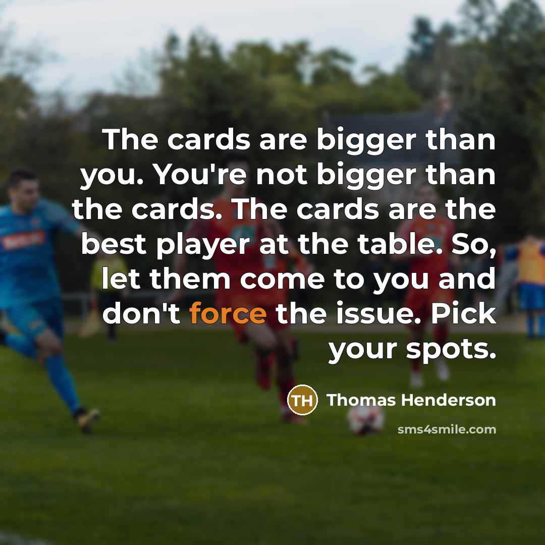 “The cards are bigger than you. You're not bigger than…” quote by Thomas Henderson