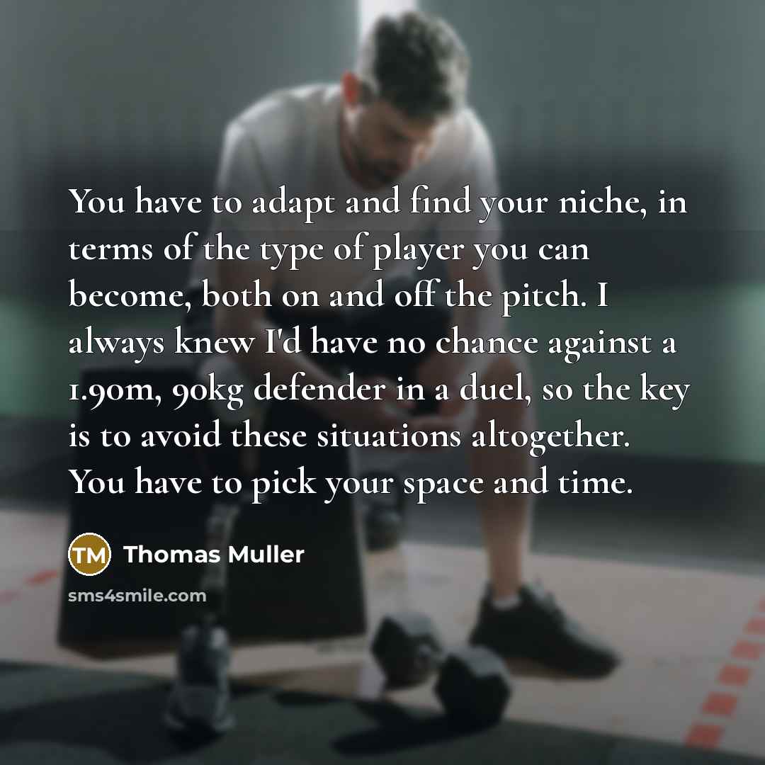 “You have to adapt and find your niche, in terms…” quote by Thomas Muller
