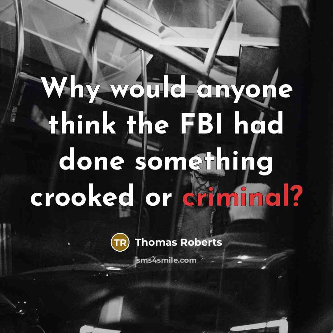 “Why would anyone think the FBI had done something crooked…” quote by Thomas Roberts