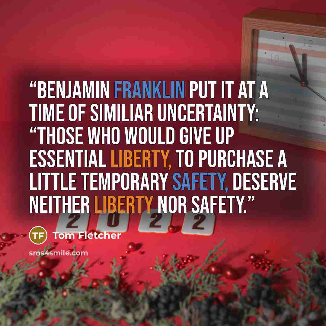 “Benjamin Franklin put it at a time of similiar uncertainty: “those who would give up essential Liberty, to purchase a little temporary Safety, deserve neither Liberty nor Safety.” quote by Tom Fletcher