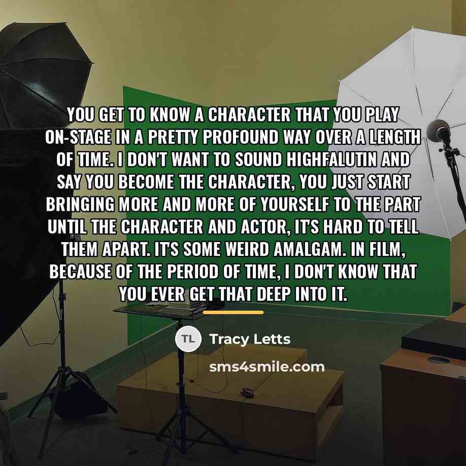 “You get to know a character that you play on-stage…” quote by Tracy Letts