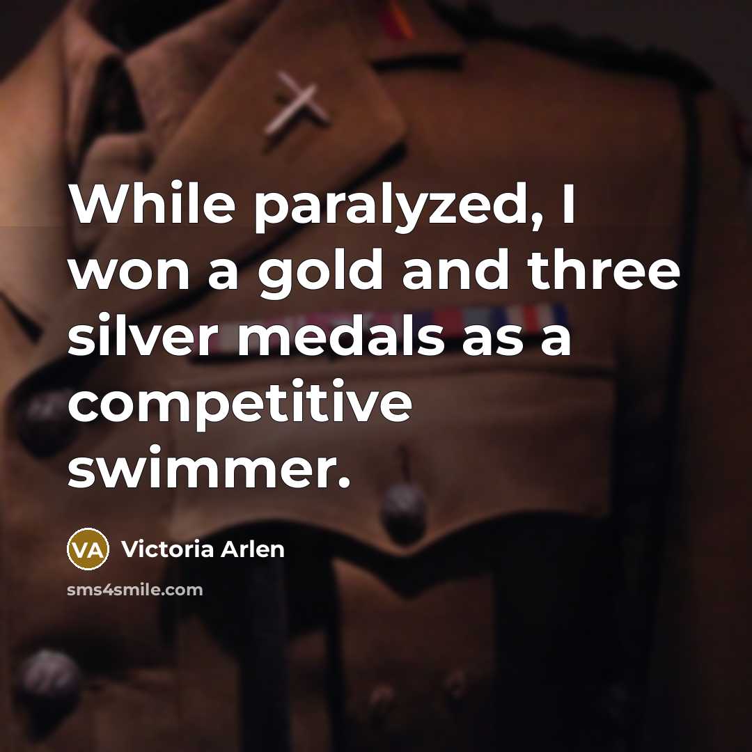 “While paralyzed, I won a gold and three silver medals…” quote by Victoria Arlen