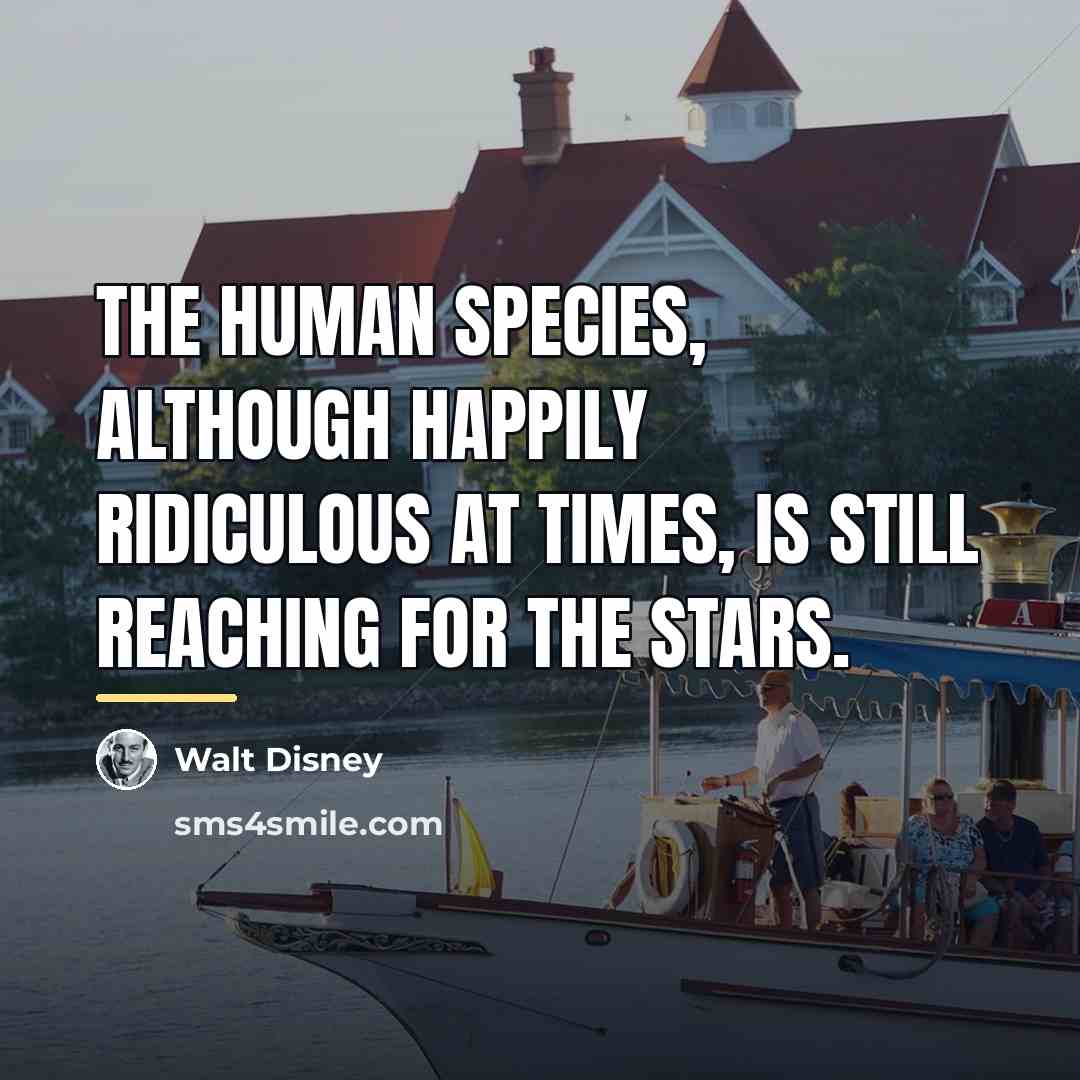 “The human species, although happily ridiculous at times, is still…” quote by Walt Disney