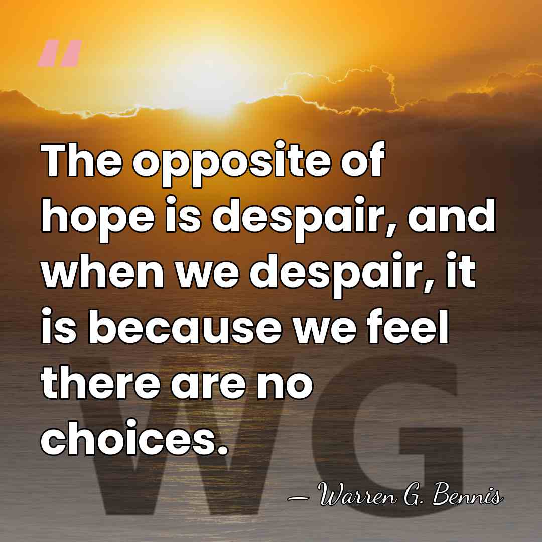The opposite of hope is despair, and when we despair, it is&hellip; - Warren G. Bennis
