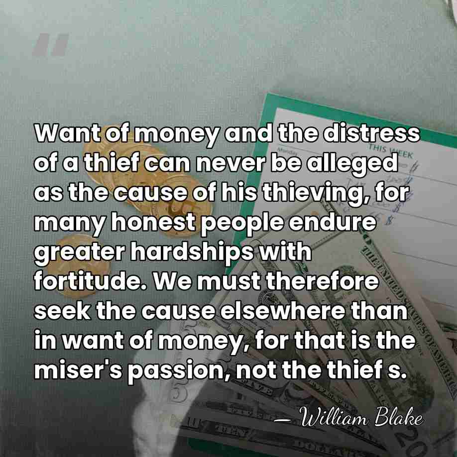 Want of money and the distress of a thief can never be&hellip; - William Blake