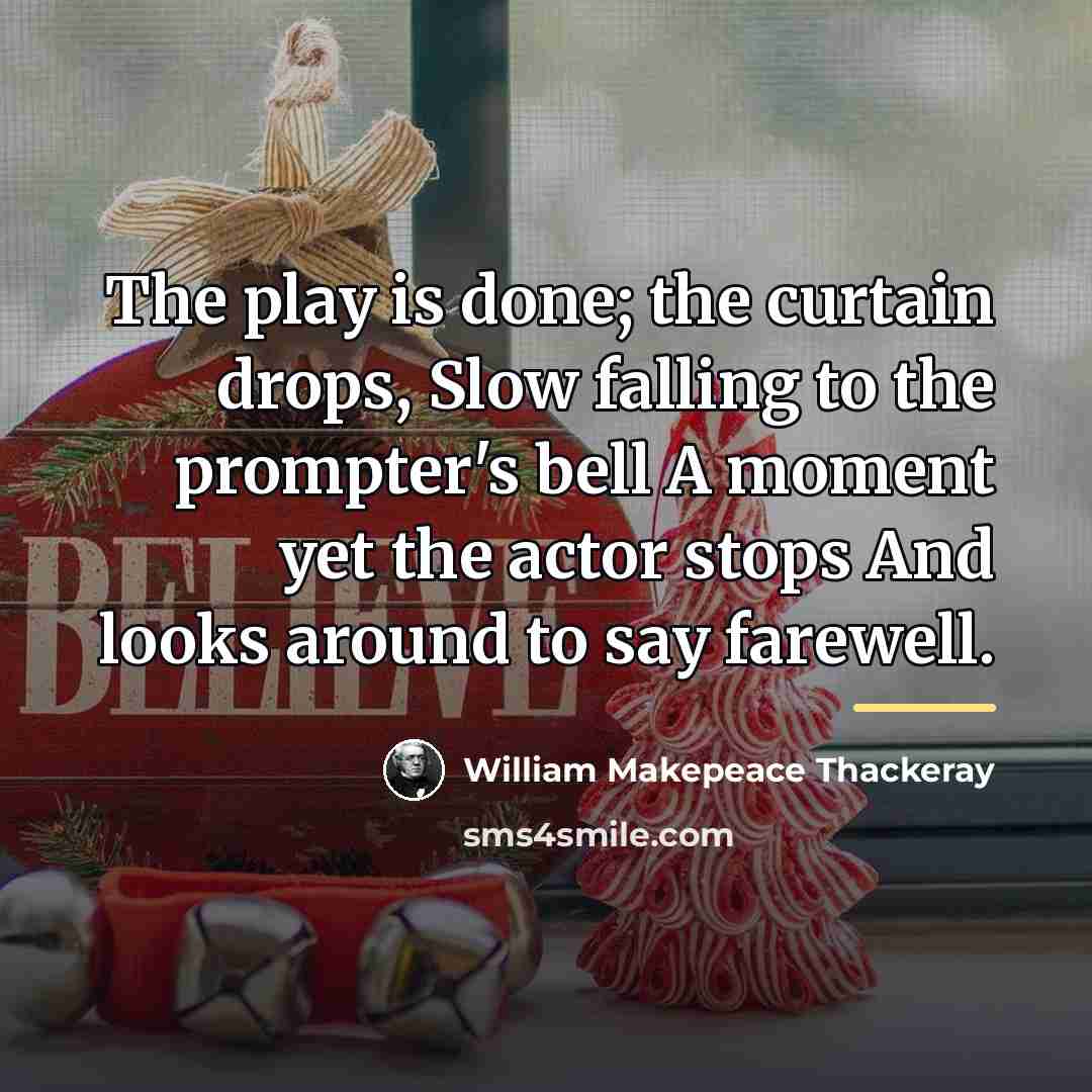 “The play is done; the curtain drops, Slow falling to…” quote by William Makepeace Thackeray