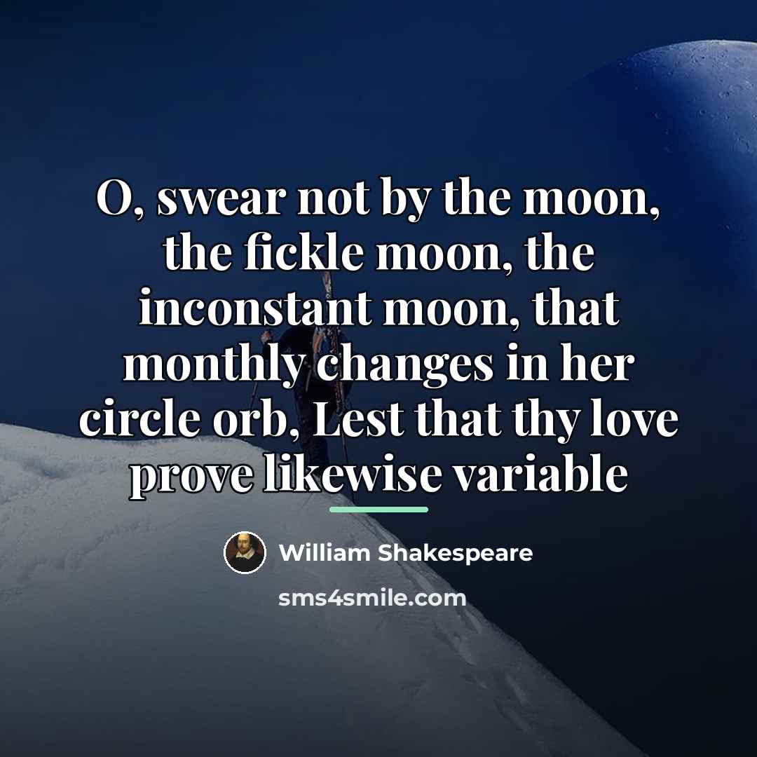 “O, swear not by the moon, the fickle moon, the…” quote by William Shakespeare