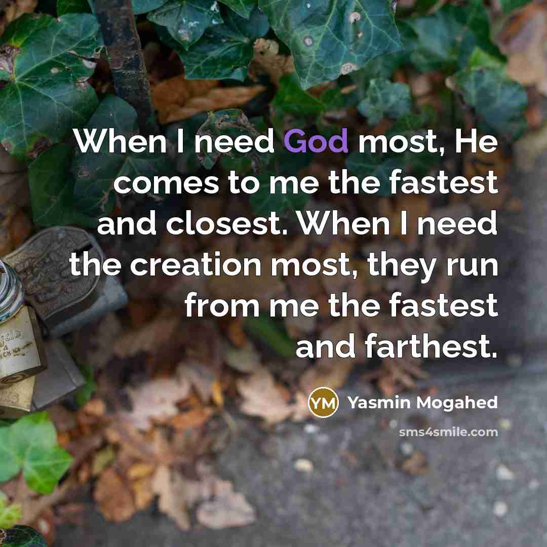 “When I need God most, He comes to me the…” quote by Yasmin Mogahed