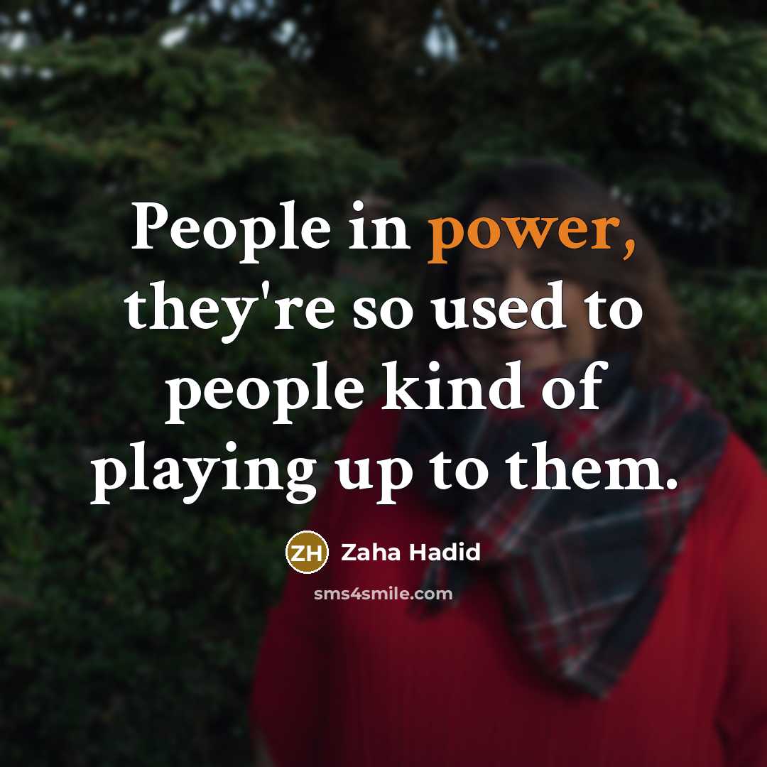 “People in power, they're so used to people kind of…” quote by Zaha Hadid