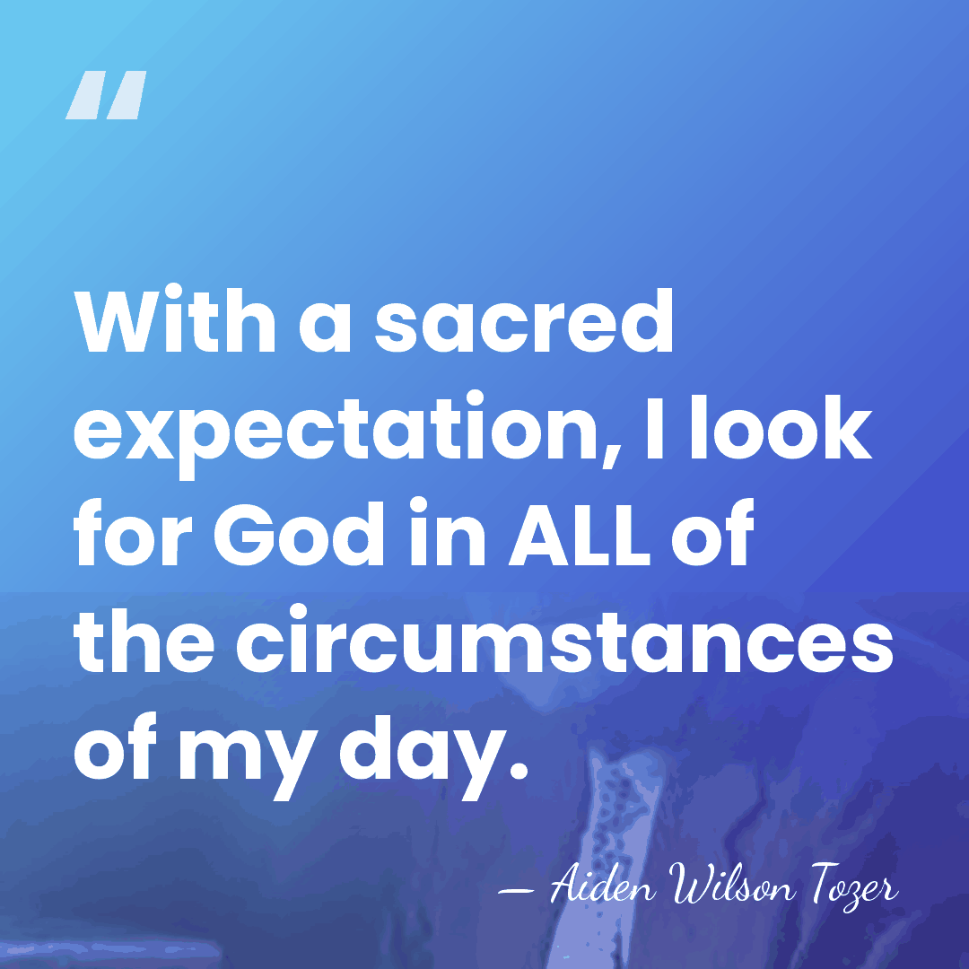 With a sacred expectation, I look for God in ALL of the&hellip; - Aiden Wilson Tozer
