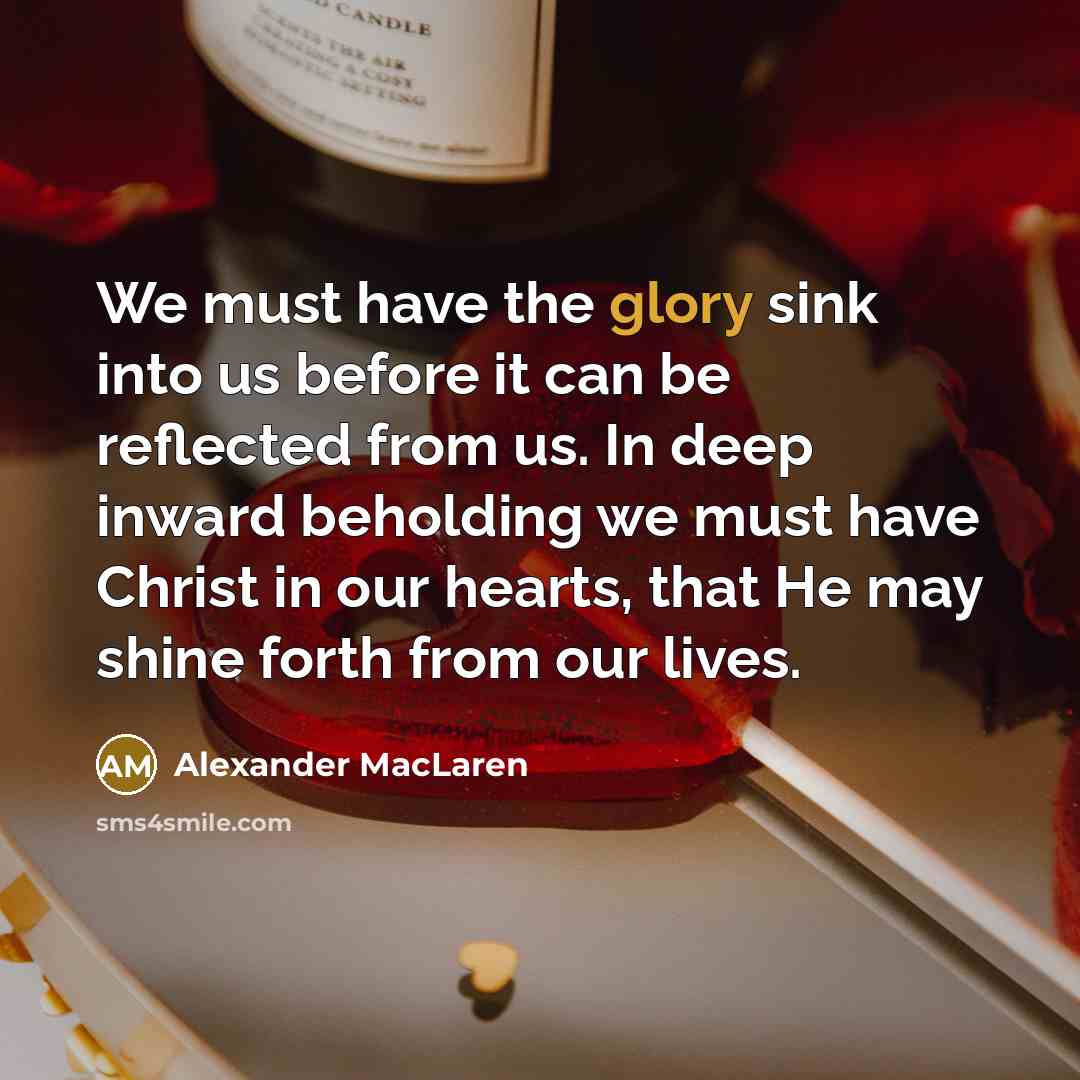 “We must have the glory sink into us before it…” quote by Alexander MacLaren