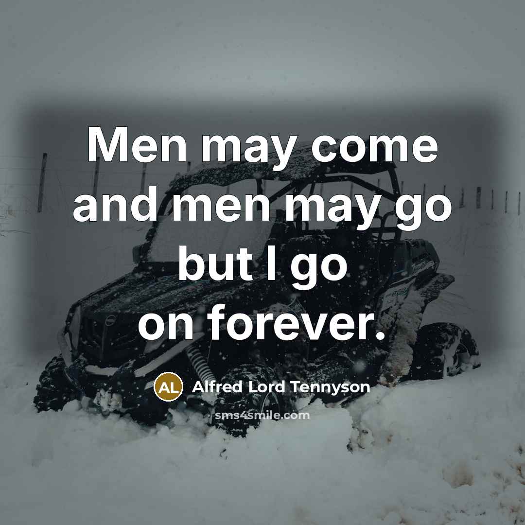 “Men may come and men may go but I go…” quote by Alfred Lord Tennyson