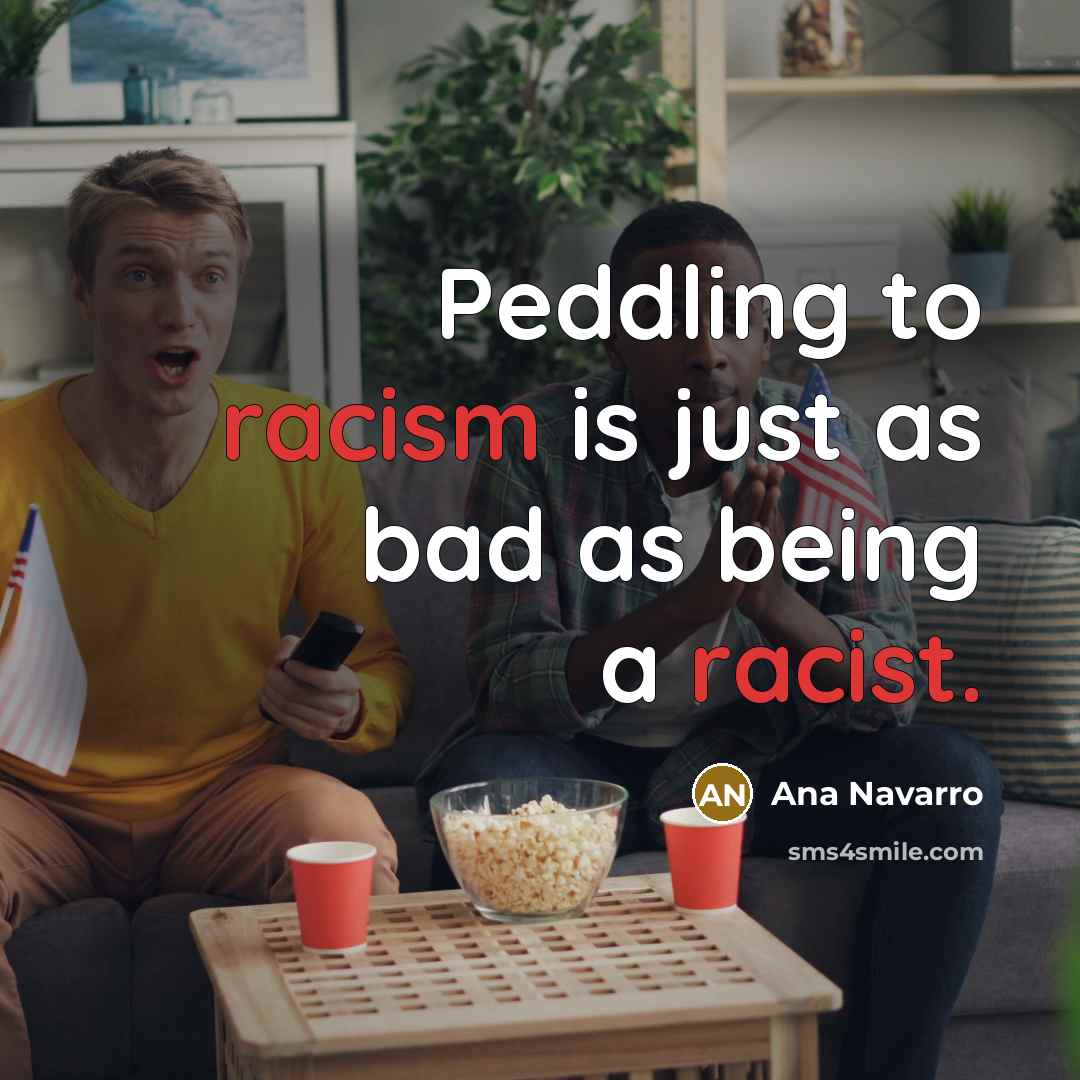 “Peddling to racism is just as bad as being a…” quote by Ana Navarro